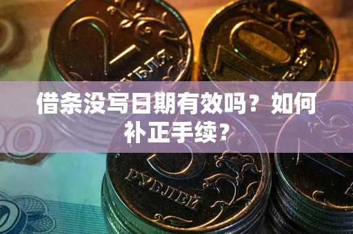济南借条没写日期有效吗？如何补正手续？