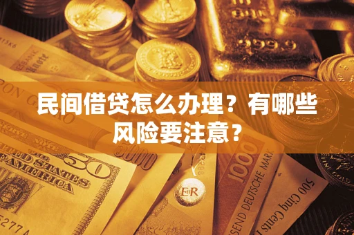 济南民间借贷怎么办理？有哪些风险要注意？