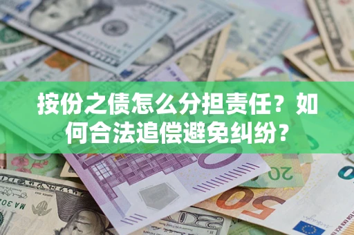 济南按份之债怎么分担责任？如何合法追偿避免纠纷？