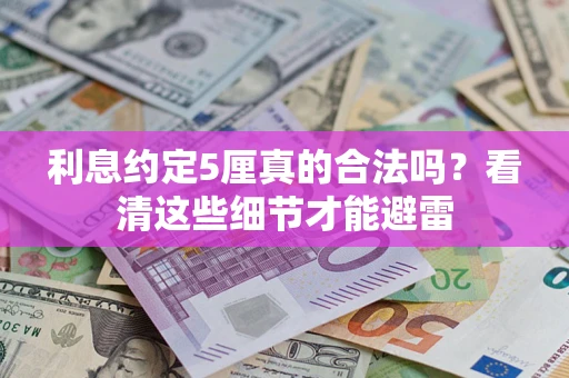 济南利息约定5厘真的合法吗？看清这些细节才能避雷