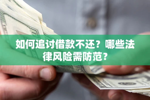 济南如何追讨借款不还？哪些法律风险需防范？