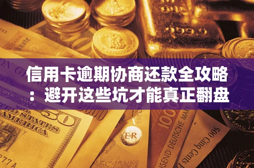 济南信用卡逾期协商还款全攻略：避开这些坑才能真正翻盘